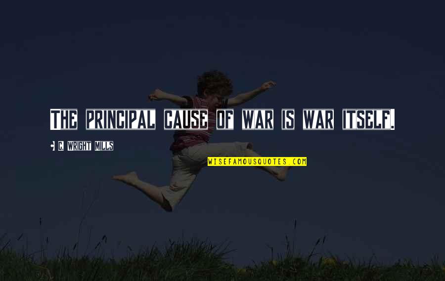 C.d. Wright Quotes By C. Wright Mills: The principal cause of war is war itself.