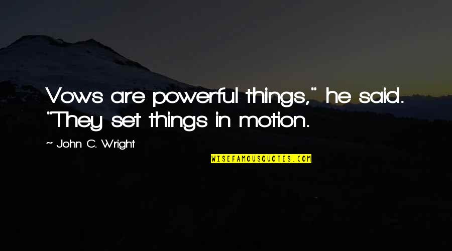C.d. Wright Quotes By John C. Wright: Vows are powerful things," he said. "They set C.d. Wright Quotes By John C. Wright: Vows are powerful things," he said. "They set