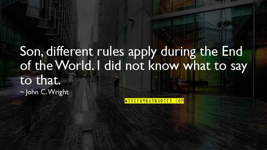 C.d. Wright Quotes By John C. Wright: Son, different rules apply during the End of