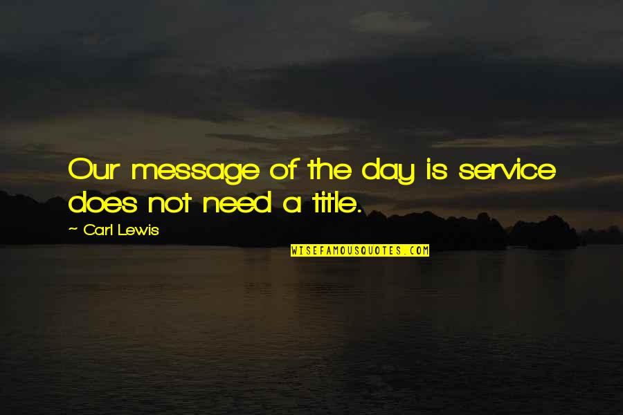 C Day Lewis Quotes By Carl Lewis: Our message of the day is service does