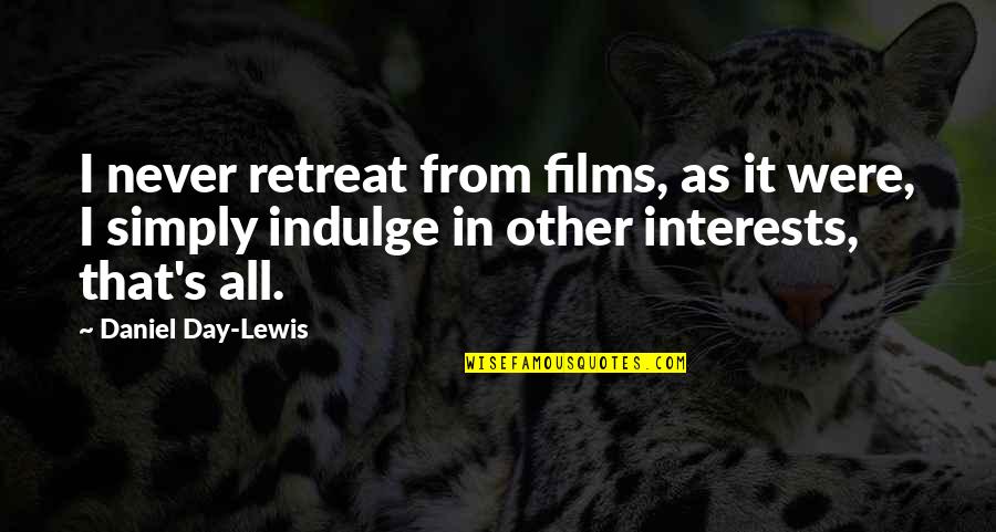 C Day Lewis Quotes By Daniel Day-Lewis: I never retreat from films, as it were,