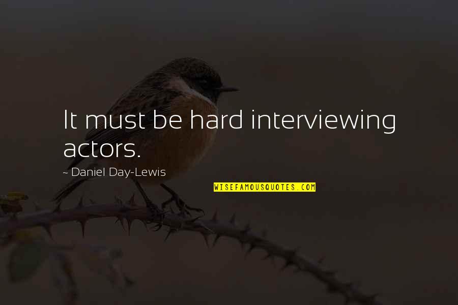 C Day Lewis Quotes By Daniel Day-Lewis: It must be hard interviewing actors.