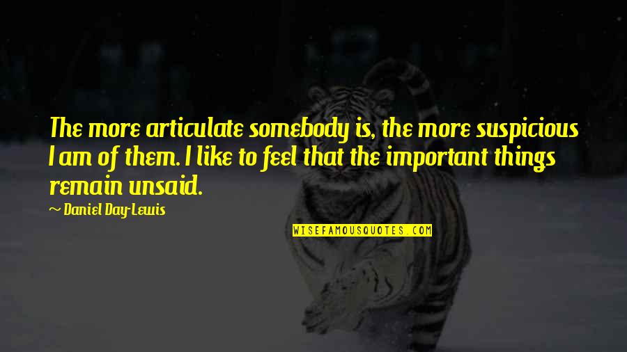 C Day Lewis Quotes By Daniel Day-Lewis: The more articulate somebody is, the more suspicious