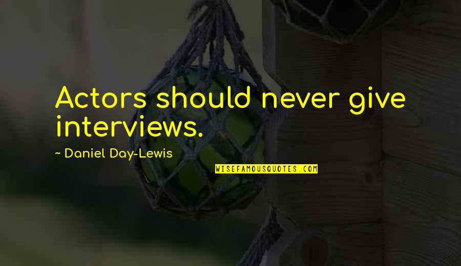 C Day Lewis Quotes By Daniel Day-Lewis: Actors should never give interviews.