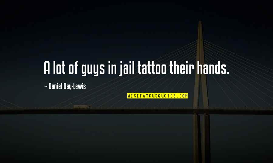 C Day Lewis Quotes By Daniel Day-Lewis: A lot of guys in jail tattoo their