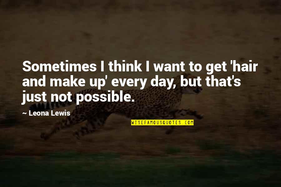 C Day Lewis Quotes By Leona Lewis: Sometimes I think I want to get 'hair