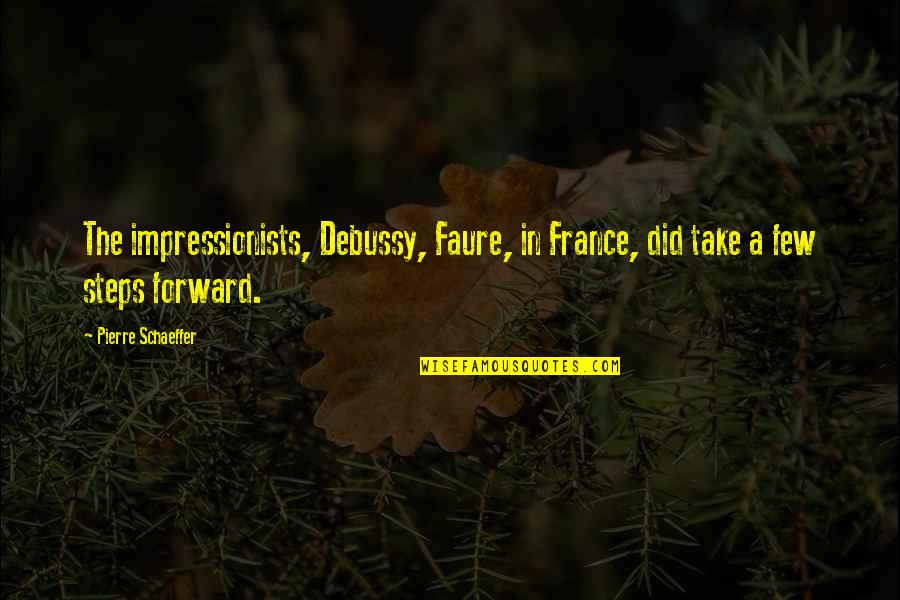 C Debussy Quotes By Pierre Schaeffer: The impressionists, Debussy, Faure, in France, did take C Debussy Quotes By Pierre Schaeffer: The impressionists, Debussy, Faure, in France, did take