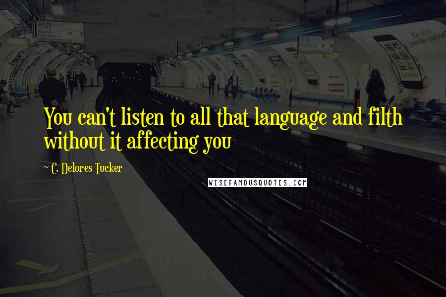 C. Delores Tucker quotes: You can't listen to all that language and filth without it affecting you