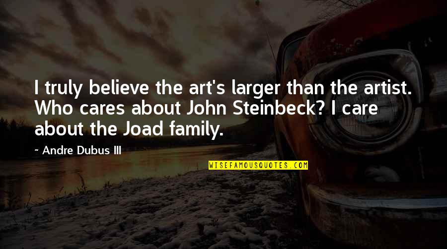 C.e.m. Joad Quotes By Andre Dubus III: I truly believe the art's larger than the