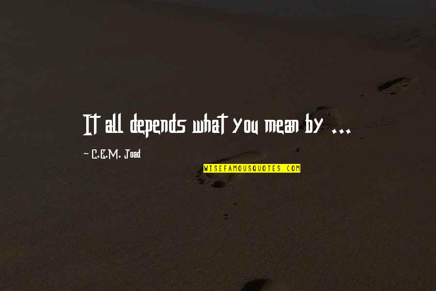 C.e.m. Joad Quotes By C.E.M. Joad: It all depends what you mean by ...