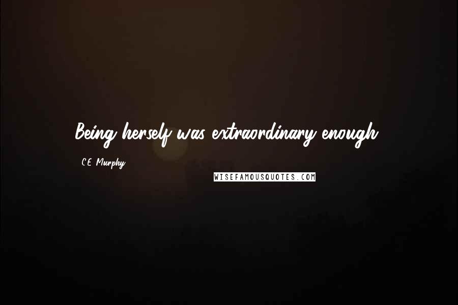 C.E. Murphy quotes: Being herself was extraordinary enough,