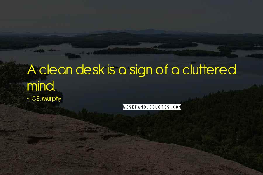 C.E. Murphy quotes: A clean desk is a sign of a cluttered mind.
