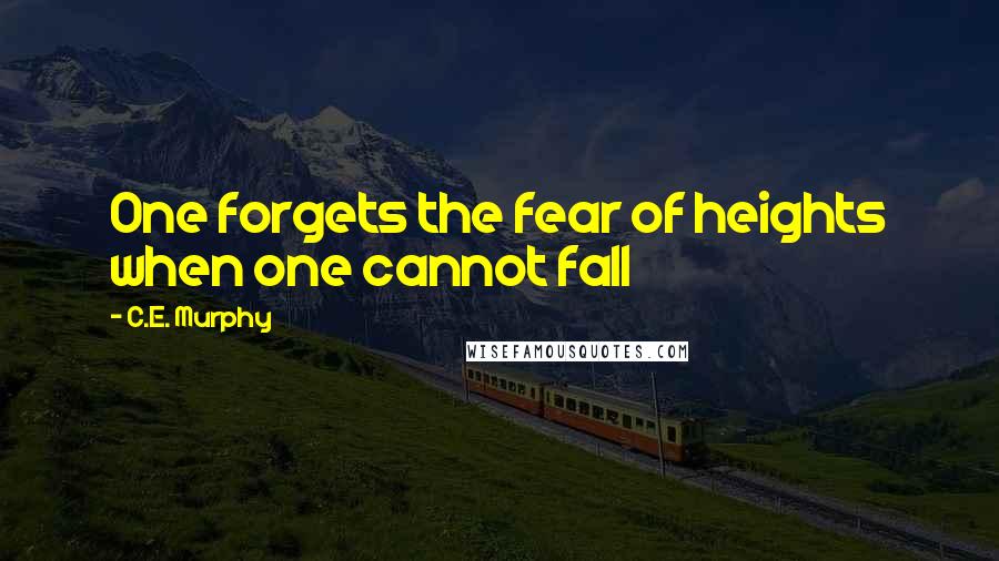 C.E. Murphy quotes: One forgets the fear of heights when one cannot fall