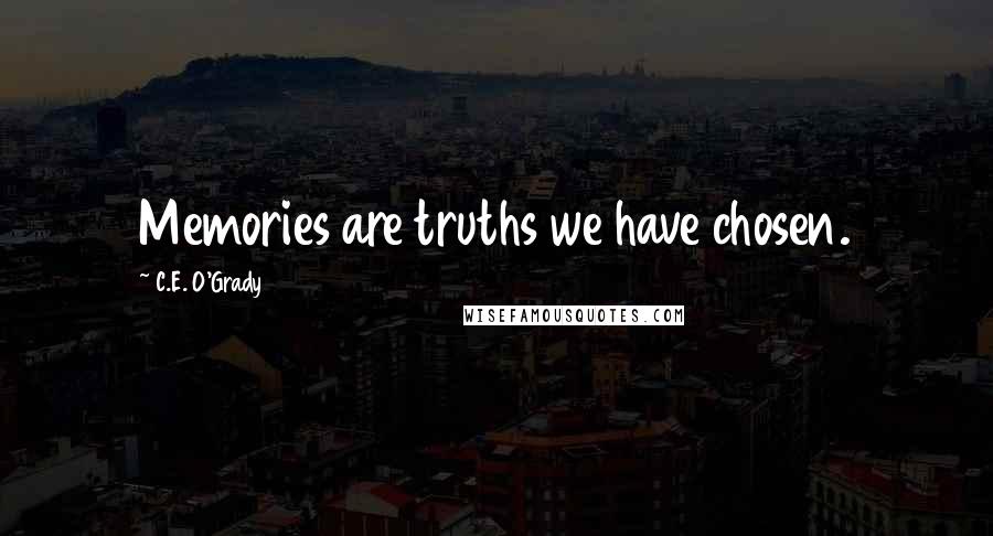 C.E. O'Grady quotes: Memories are truths we have chosen.