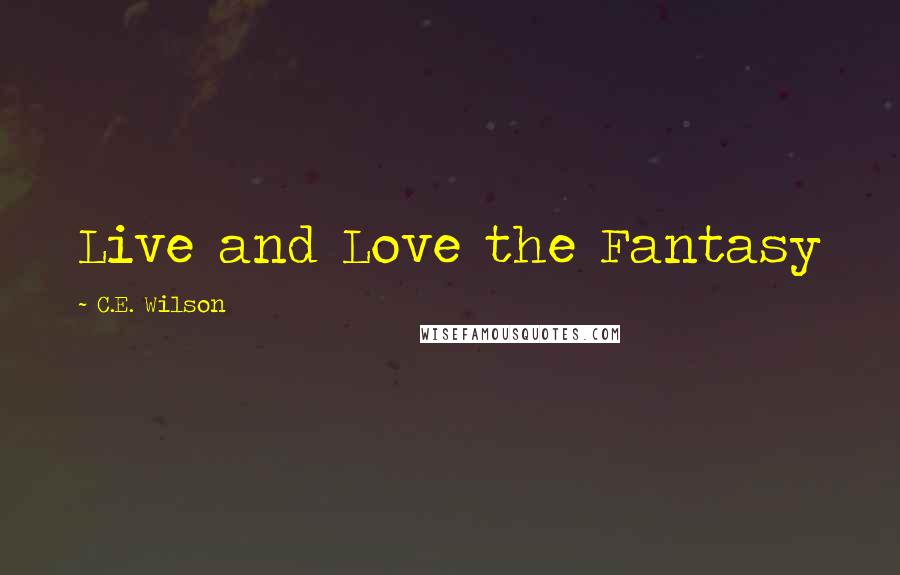 C.E. Wilson quotes: Live and Love the Fantasy