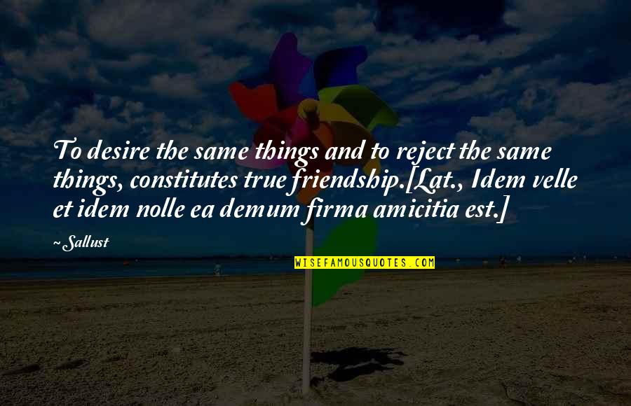 C Est Quotes By Sallust: To desire the same things and to reject