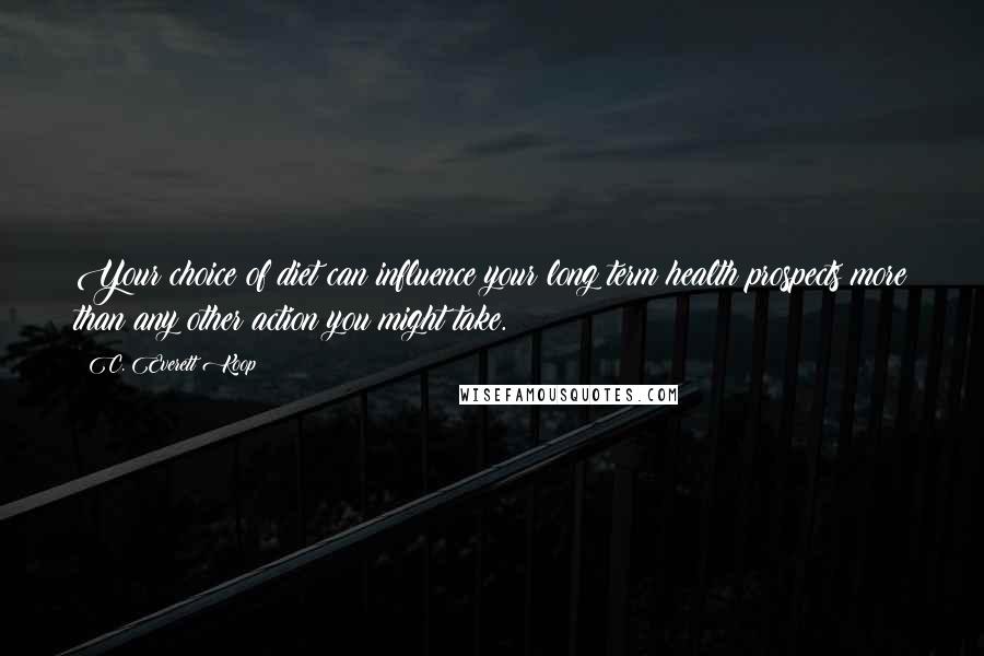 C. Everett Koop quotes: Your choice of diet can influence your long term health prospects more than any other action you might take.