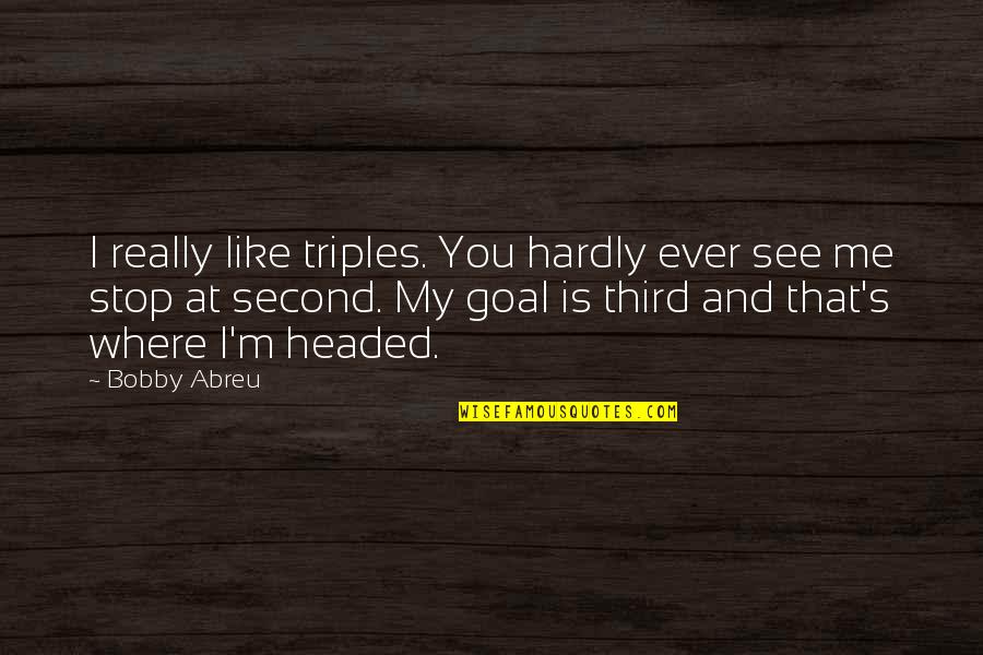 C F Abreu Quotes By Bobby Abreu: I really like triples. You hardly ever see
