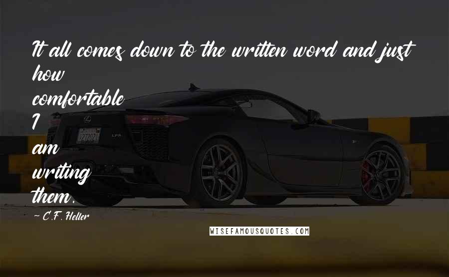 C.F. Heller quotes: It all comes down to the written word and just how comfortable I am writing them.