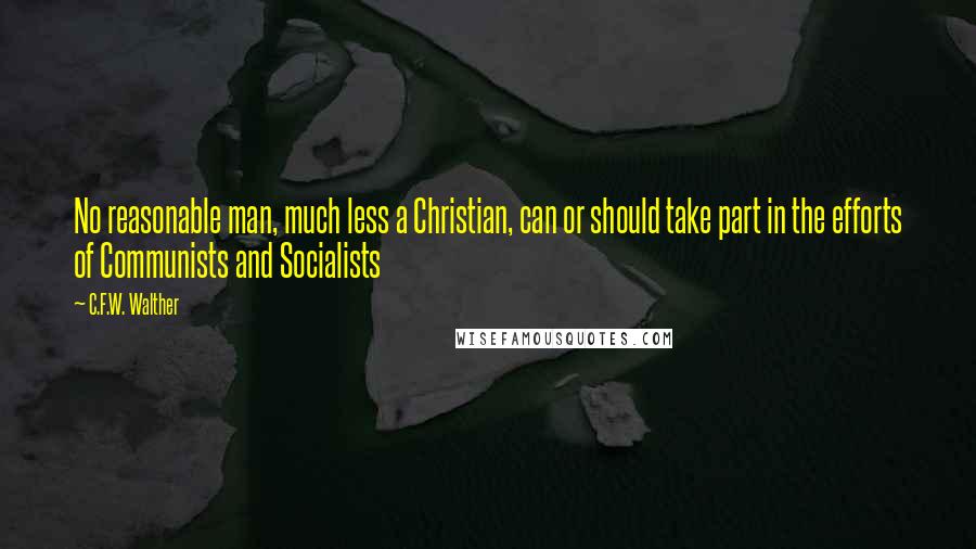C.F.W. Walther quotes: No reasonable man, much less a Christian, can or should take part in the efforts of Communists and Socialists