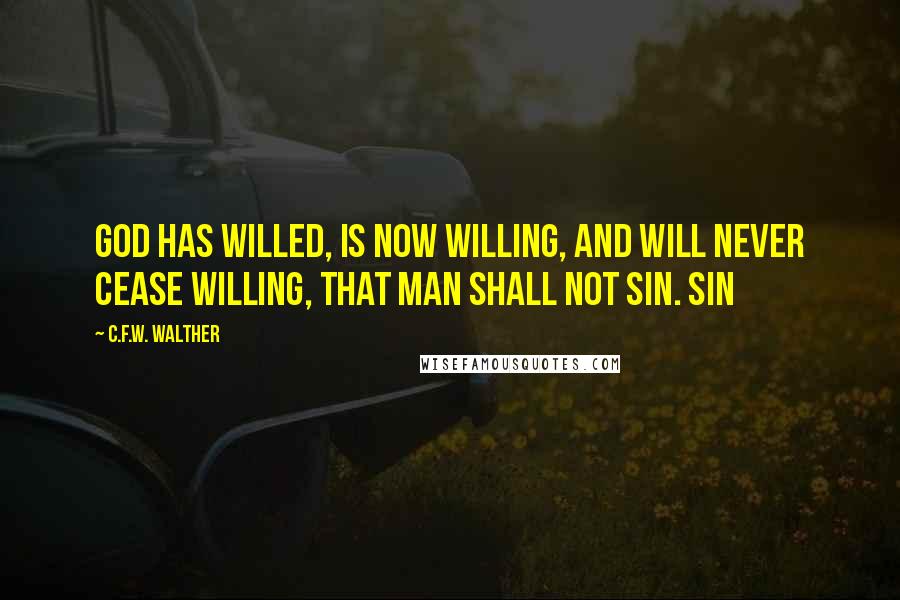 C.F.W. Walther quotes: God has willed, is now willing, and will never cease willing, that man shall not sin. Sin