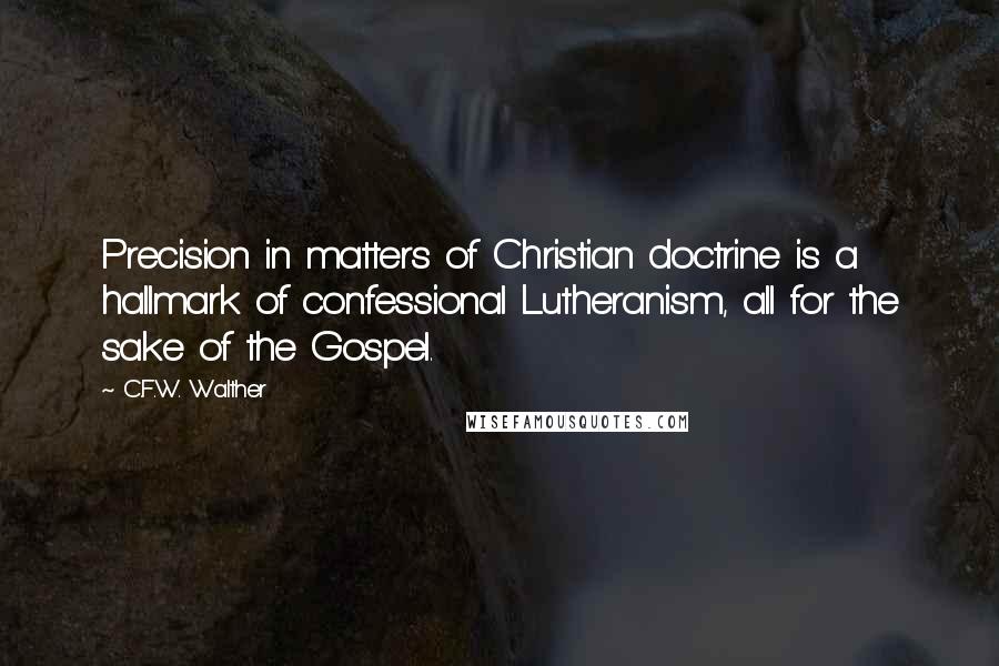 C.F.W. Walther quotes: Precision in matters of Christian doctrine is a hallmark of confessional Lutheranism, all for the sake of the Gospel.