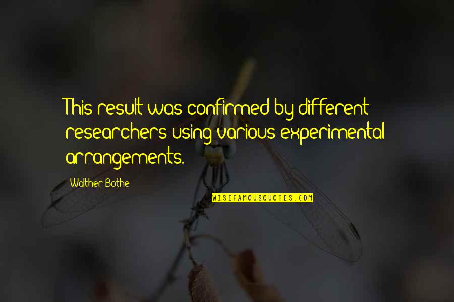 C.f.w. Walther Quotes By Walther Bothe: This result was confirmed by different researchers using C.f.w. Walther Quotes By Walther Bothe: This result was confirmed by different researchers using