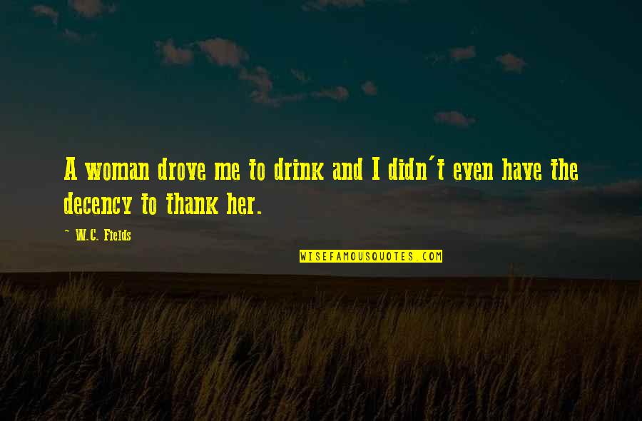 C Fields Quotes By W.C. Fields: A woman drove me to drink and I