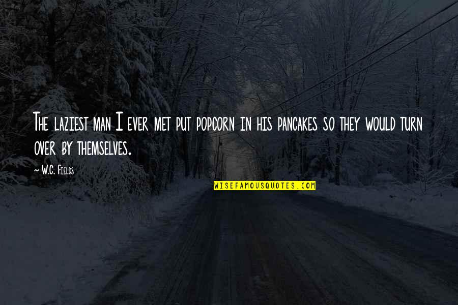 C Fields Quotes By W.C. Fields: The laziest man I ever met put popcorn C Fields Quotes By W.C. Fields: The laziest man I ever met put popcorn