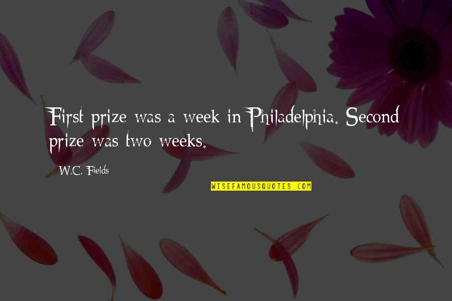 C Fields Quotes By W.C. Fields: First prize was a week in Philadelphia. Second