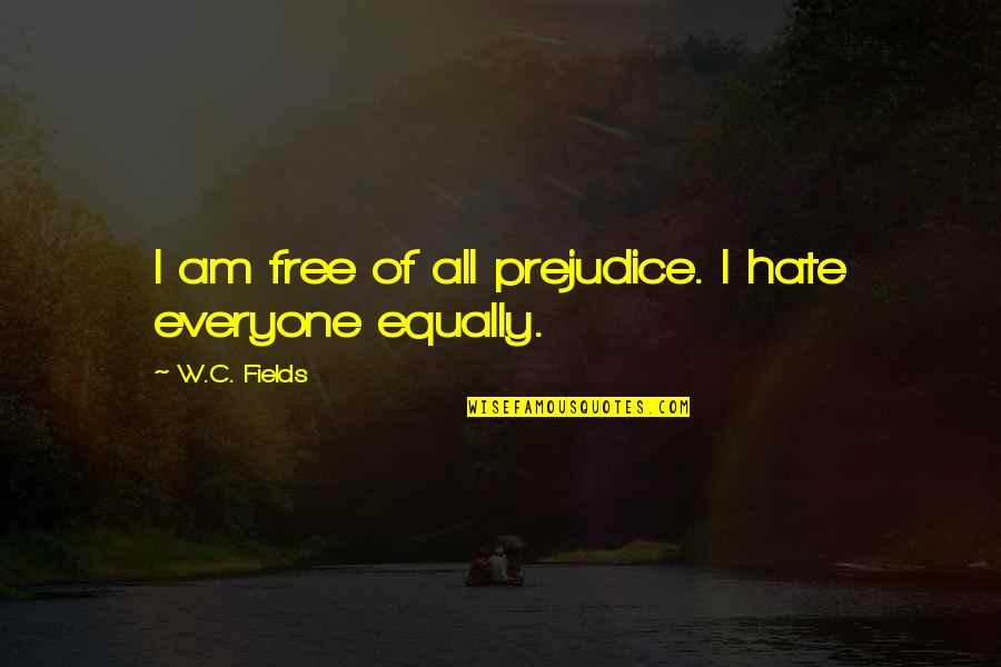 C Fields Quotes By W.C. Fields: I am free of all prejudice. I hate C Fields Quotes By W.C. Fields: I am free of all prejudice. I hate