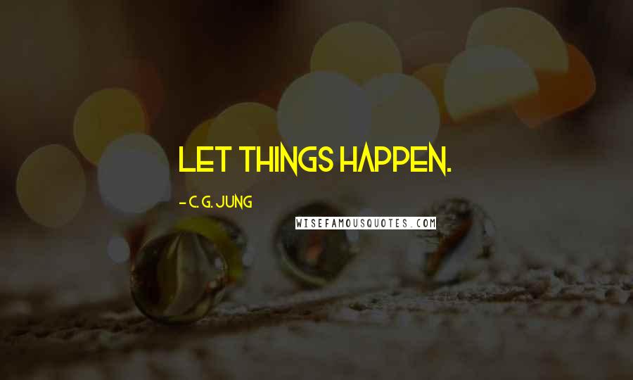 C. G. Jung quotes: Let things happen.