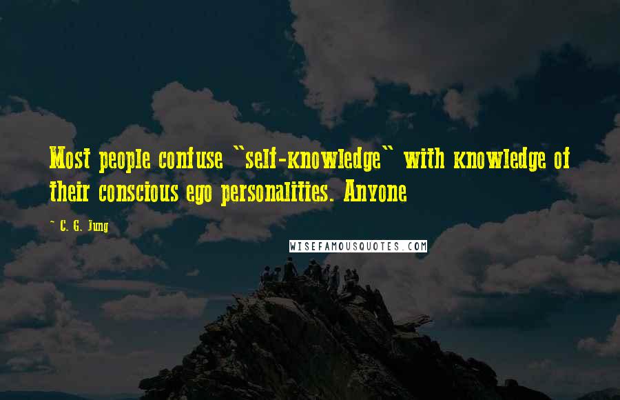 C. G. Jung quotes: Most people confuse "self-knowledge" with knowledge of their conscious ego personalities. Anyone