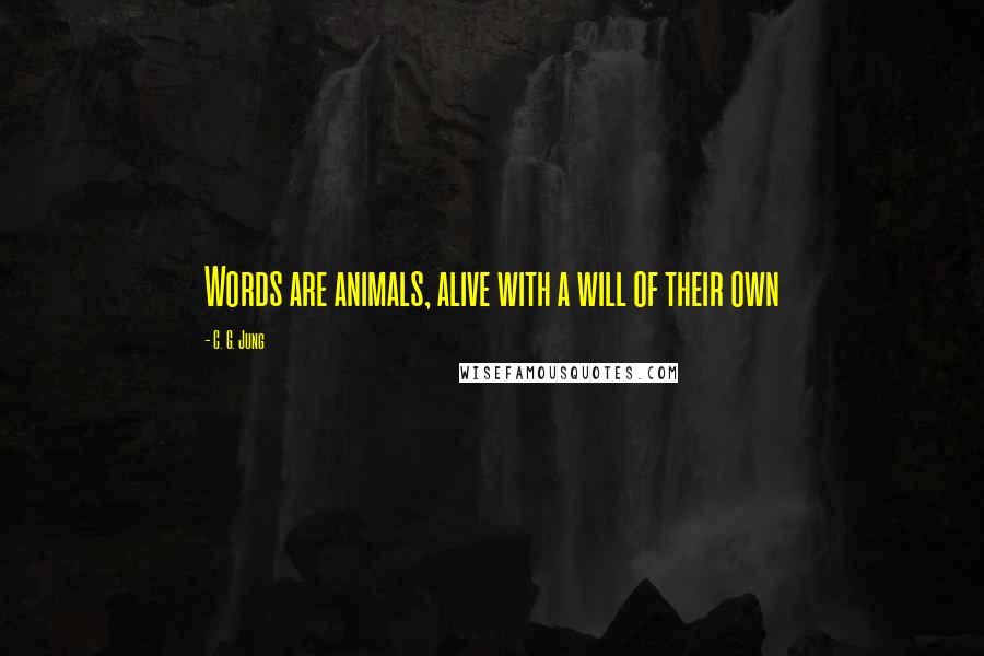 C. G. Jung quotes: Words are animals, alive with a will of their own