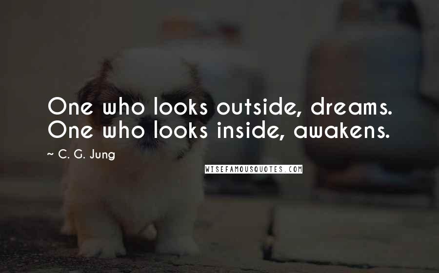 C. G. Jung quotes: One who looks outside, dreams. One who looks inside, awakens.