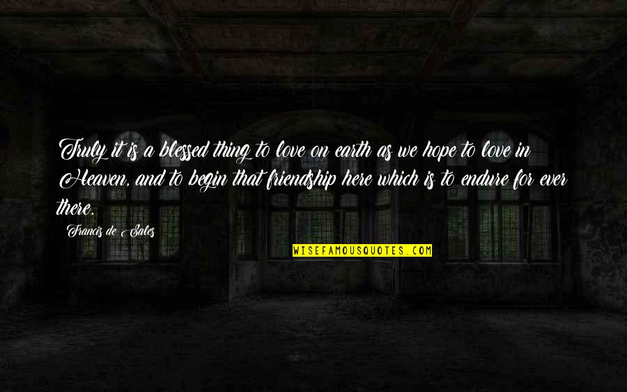 C Gadatok Lek Rdez Se Quotes By Francis De Sales: Truly it is a blessed thing to love C Gadatok Lek Rdez Se Quotes By Francis De Sales: Truly it is a blessed thing to love