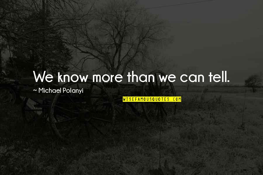 C Gene Wilkes Quotes By Michael Polanyi: We know more than we can tell. C Gene Wilkes Quotes By Michael Polanyi: We know more than we can tell.