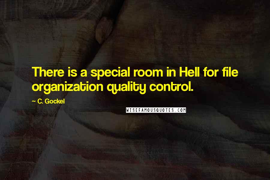 C. Gockel quotes: There is a special room in Hell for file organization quality control.