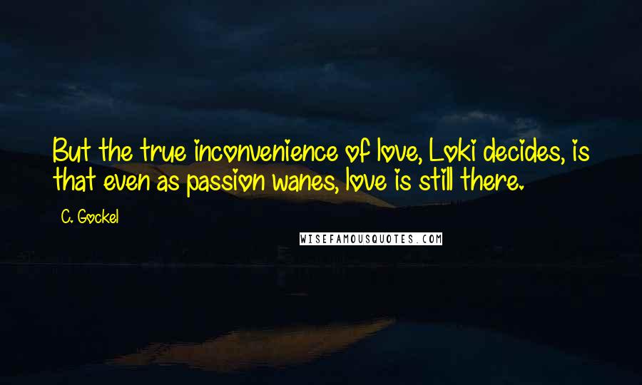 C. Gockel quotes: But the true inconvenience of love, Loki decides, is that even as passion wanes, love is still there.