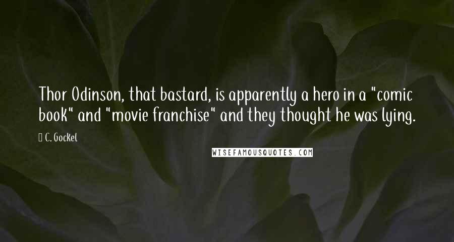 C. Gockel quotes: Thor Odinson, that bastard, is apparently a hero in a "comic book" and "movie franchise" and they thought he was lying.