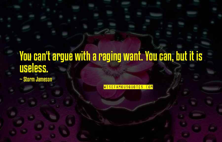 C. Harold Smith Quotes By Storm Jameson: You can't argue with a raging want. You