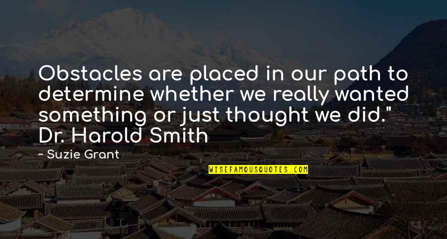 C. Harold Smith Quotes By Suzie Grant: Obstacles are placed in our path to determine