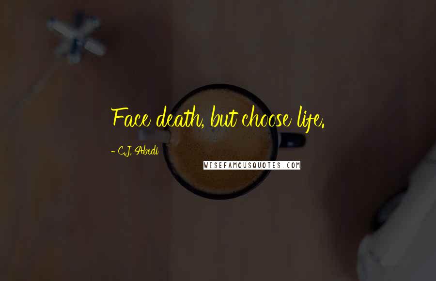 C.J. Abedi quotes: Face death, but choose life.