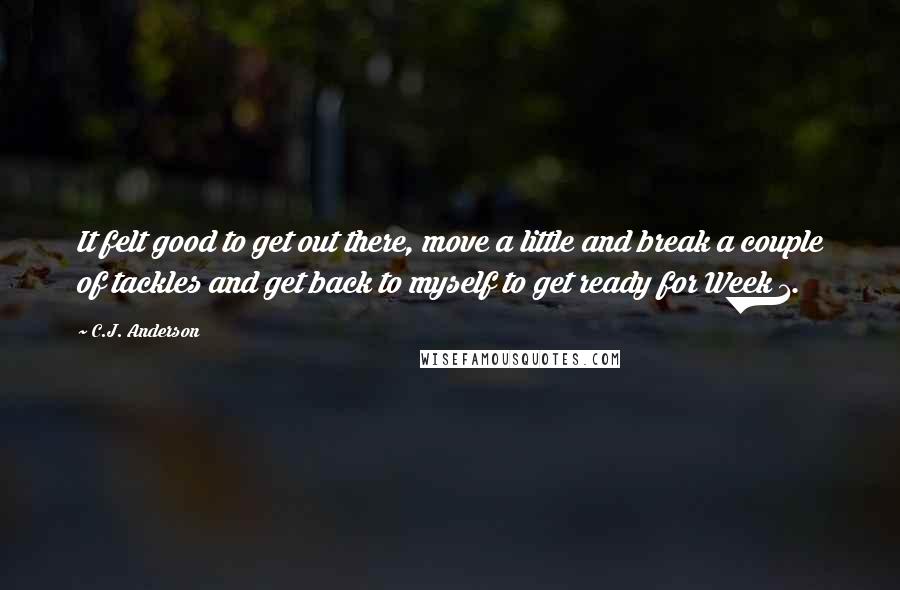 C.J. Anderson quotes: It felt good to get out there, move a little and break a couple of tackles and get back to myself to get ready for Week 1.