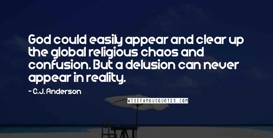 C.J. Anderson quotes: God could easily appear and clear up the global religious chaos and confusion. But a delusion can never appear in reality.