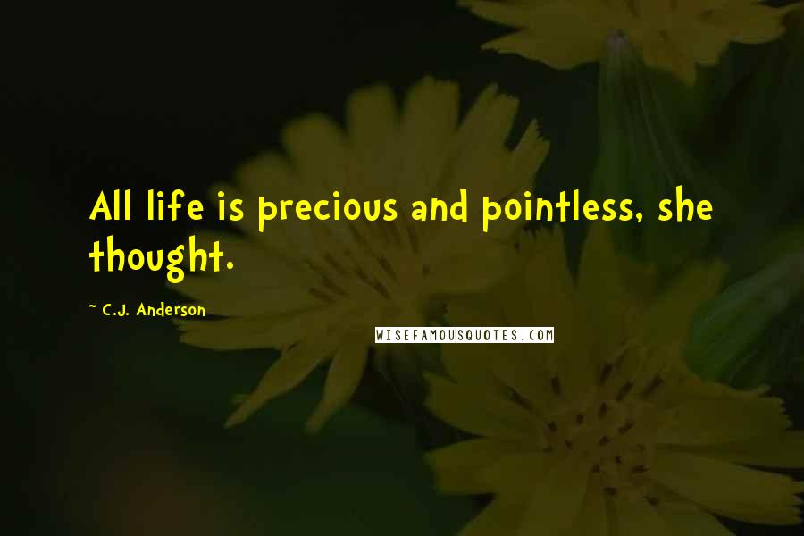 C.J. Anderson quotes: All life is precious and pointless, she thought.