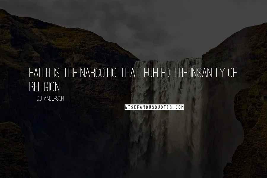 C.J. Anderson quotes: Faith is the narcotic that fueled the insanity of religion.