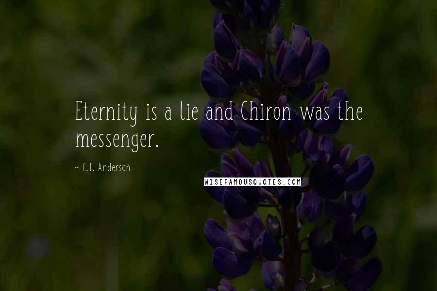 C.J. Anderson quotes: Eternity is a lie and Chiron was the messenger.