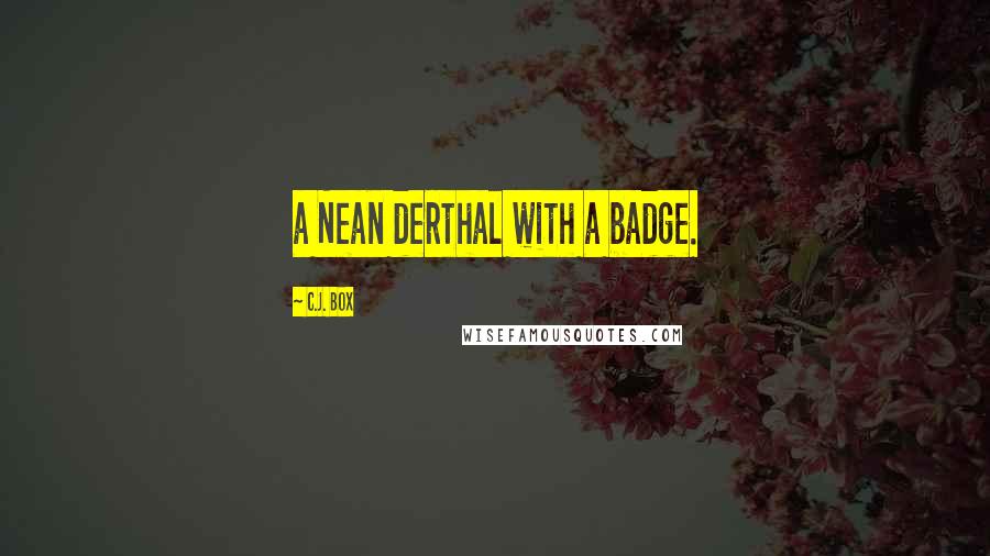 C.J. Box quotes: a Nean derthal with a badge.