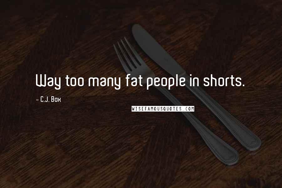 C.J. Box quotes: Way too many fat people in shorts.